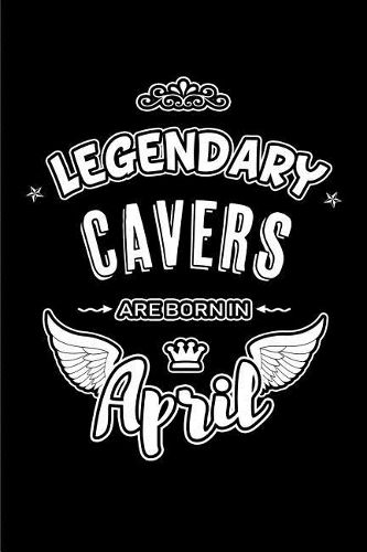 Legendary Cavers are born in April: Blank Lined 6x9 Caving / Spelunking Journal/Notebooks as Birthday or any special occasion Gift for Cavers, Spelunkers who are born in April.
