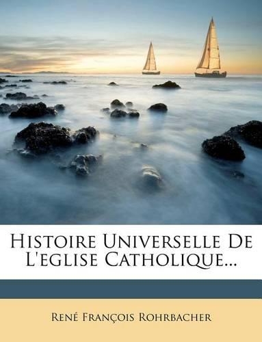 Histoire Universelle De L'eglise Catholique...