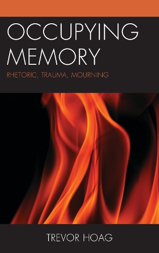 Occupying Memory: Rhetoric, Trauma, Mourning(Reading Trauma and Memory)