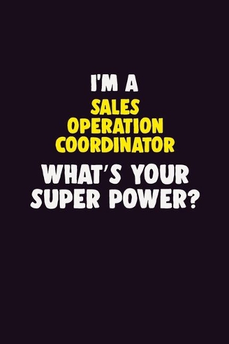 I'M A Sales Operation Coordinator, What's Your Super Power?: 6X9 120 pages Career Notebook Unlined Writing Journal