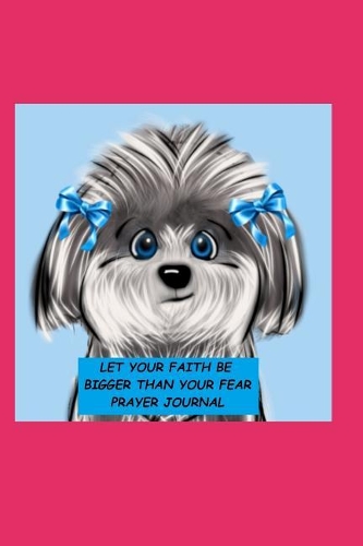 Let Your Faith Be Bigger Than Your Fear Prayer Journal