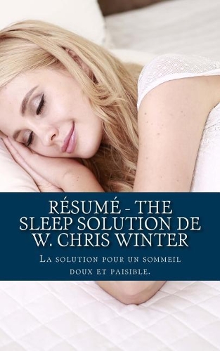 Résumé - The Sleep Solution de W. Chris Winter: La solution pour un sommeil doux et paisible.