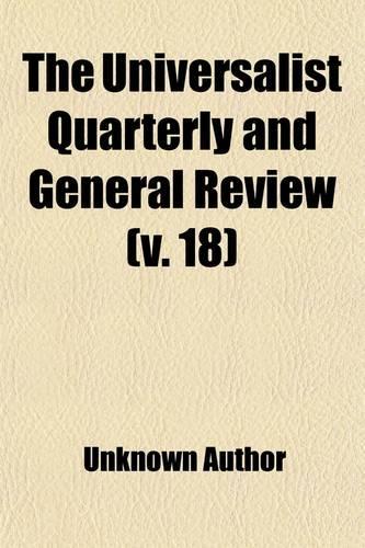 The Universalist Quarterly and General Review (Volume 18)