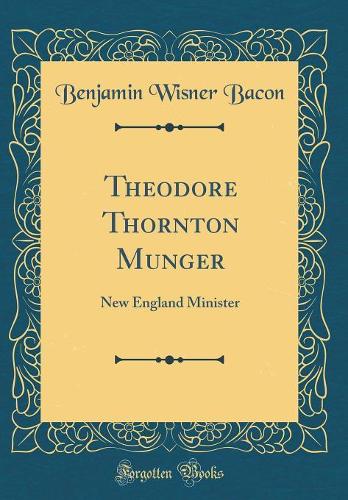 Theodore Thornton Munger: New England Minister (Classic Reprint)