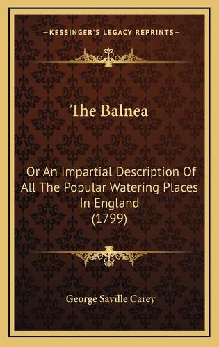 The Balnea: Or An Impartial Description Of All The Popular Watering Places In England (1799)