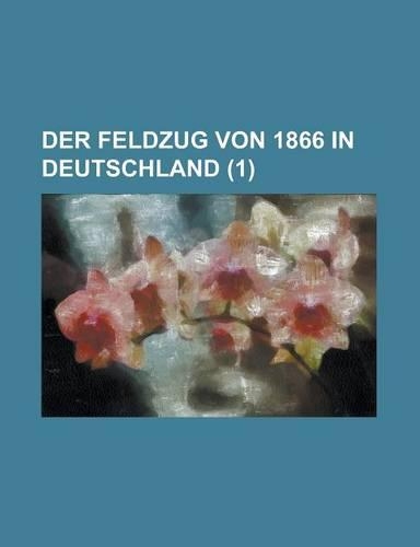 Der Feldzug Von 1866 in Deutschland Volume 1
