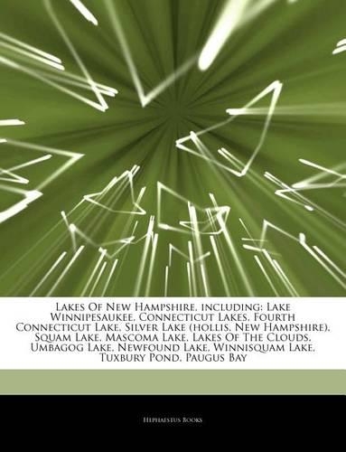 Articles on Lakes of New Hampshire, Including: Lake Winnipesaukee, Connecticut Lakes, Fourth Connecticut Lake, Silver Lake (Hollis, New Hampshire), Squam Lake, Mascoma Lake, Lakes of the Clouds, 