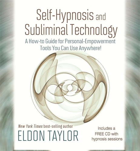 Self-Hypnosis and Subliminal Technology: A How-to Guide for Personal Empowerment Tools You Can Use Anywhere!