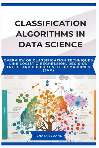 Classification Algorithms in Data Science: Overview of classification techniques like logistic regression, decision trees, and support vector machines (SVM)
