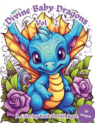 Divine Baby Dragons Vol. 2: A Coloring Book For All Ages