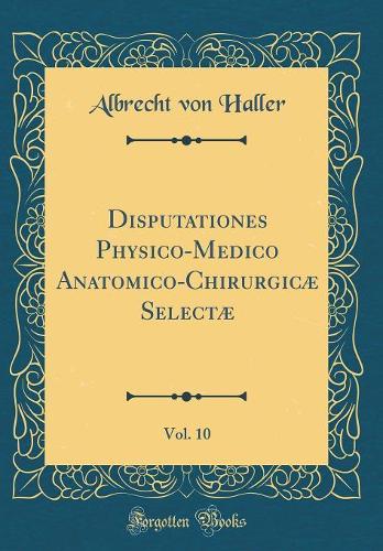 Disputationes Physico-Medico Anatomico-Chirurgicæ Selectæ, Vol. 10 (Classic Reprint)