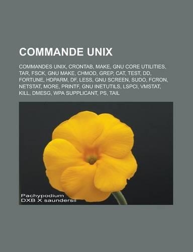 Commande Unix: Commandes Unix, Crontab, Make, Gnu Core Utilities, Tar, Fsck, Gnu Make, Chmod, Grep, Cat, Test, DD, Fortune, Hdparm, D