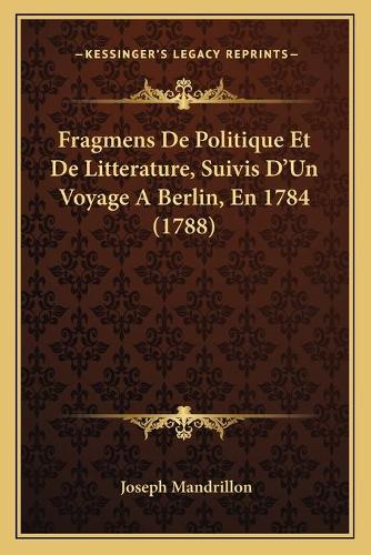 Fragmens De Politique Et De Litterature, Suivis D'Un Voyage A Berlin, En 1784 (1788)