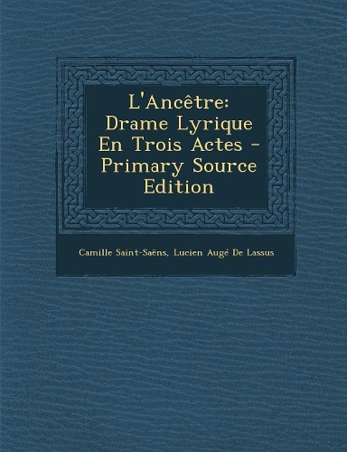 L'Ancetre: Drame Lyrique En Trois Actes - Primary Source Edition
