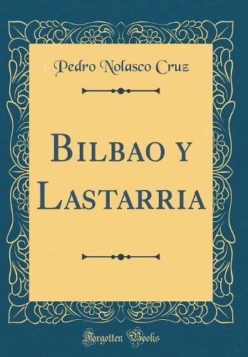 Bilbao Y Lastarria (Classic Reprint)