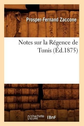 Notes Sur La Régence de Tunis, (Éd.1875): (Histoire)