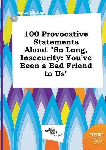 100 Provocative Statements about So Long, Insecurity