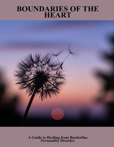 Boundaries Of The Heart: A Guide To Healing From Borderline Personality Disorder