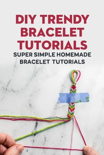 DIY Trendy Bracelet Tutorials: Super Simple Homemade Bracelet Tutorials: How To Make A Bracelet