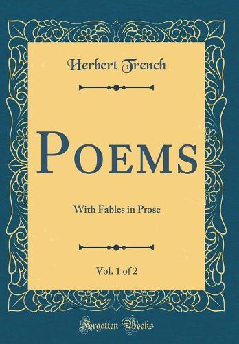 Poems, Vol. 1 of 2: With Fables in Prose (Classic Reprint)