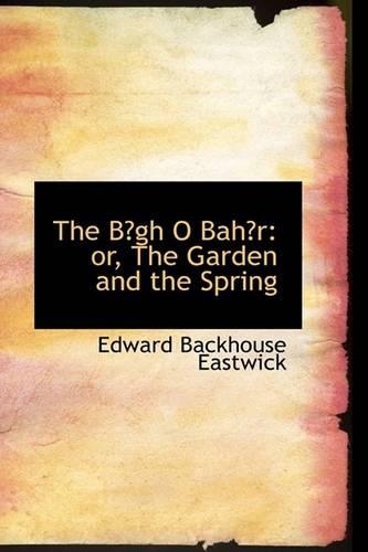 The Ba Gh O Baha R: Or, the Garden and the Spring
