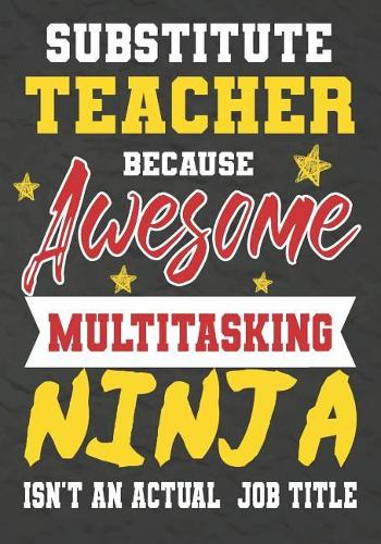 Substitute Teacher Because Awesome Multitasking Ninja Isn't An Actual Job Title: Perfect Year End Graduation or Thank You Gift for Teachers, Teacher Appreciation Gift, Gift for all occasions, And for holidays, retirement, funny t