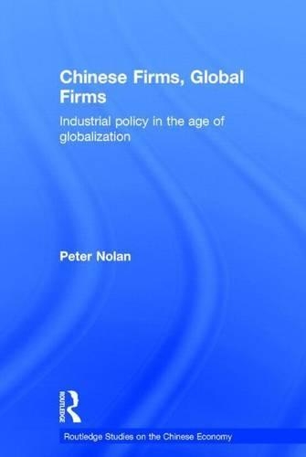 Chinese Firms, Global Firms: Industrial Policy in the Era of Globalisation: Industrial Policy in the Age of Globalization: (Routledge Studies on the Chinese Economy)