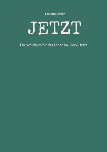 Jetzt: Ein Notizbuch für das Leben im Hier & Jetzt