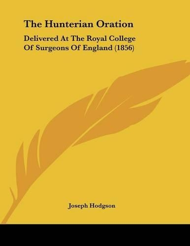 The Hunterian Oration: Delivered At The Royal College Of Surgeons Of England (1856)