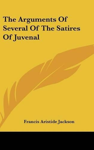 The Arguments of Several of the Satires of Juvenal