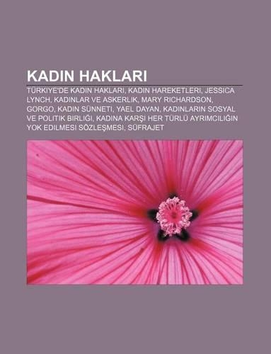 Kad N Haklar: Turkiye'de Kad N Haklar, Kad N Hareketleri, Jessica Lynch, Kad Nlar Ve Askerlik, Mary Richardson, Gorgo, Kad N Sunneti