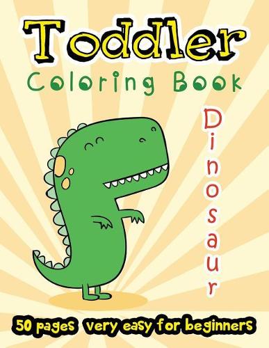 Dinosaur Toddler Coloring Book 50 Pages very easy for beginners: Large Print Coloring Book for Kids Ages 2-4