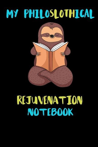My Philoslothical Rejuvenation Notebook: Blank Lined Notebook Journal Gift Idea For (Lazy) Sloth Spirit Animal Lovers