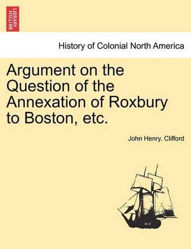 Argument on the Question of the Annexation of Roxbury to Boston, Etc.