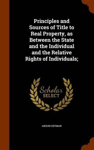 Principles and Sources of Title to Real Property, as Between the State and the Individual and the Relative Rights of Individuals;