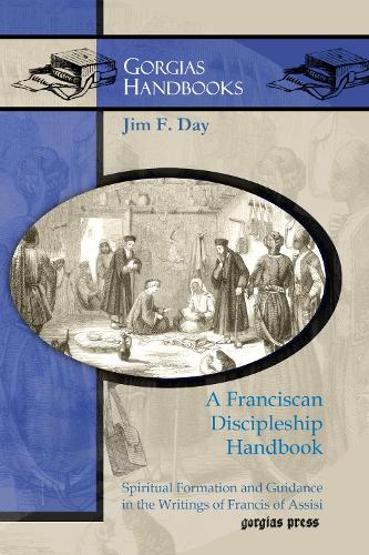 A Franciscan Discipleship Handbook: Spiritual Formation and Guidance in the Writings of Francis of Assisi(Gorgias Handbooks)