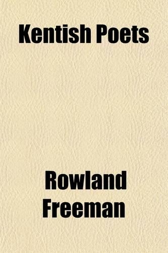 Kentish Poets (Volume 1-2); A Series of Writers in English Poetry, Natives of or Residents in the County of Kent with Specimens of Their Compositions, and Some Account of Their Lives and Writings
