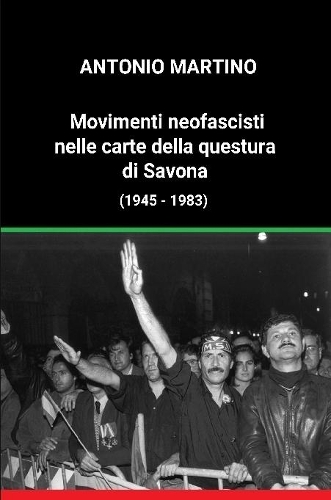 Movimenti neofascisti nelle carte della questura di Savona (1945 - 1983)
