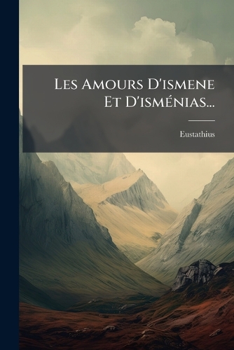 Les Amours D'ismene Et D'ismÃ(c)nias...