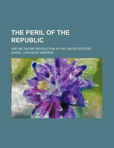 The Peril of the Republic; Are We Facing Revolution in the United States?