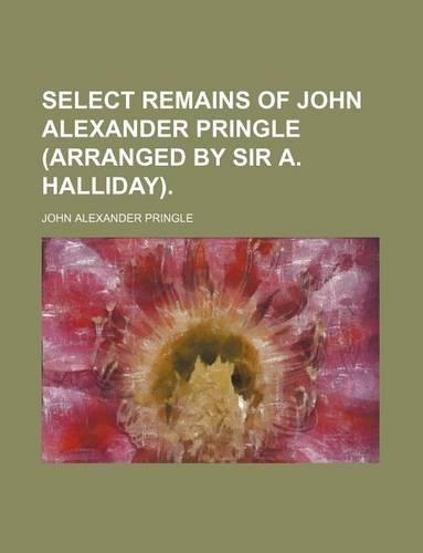 Select Remains of John Alexander Pringle (Arranged by Sir A. Halliday)
