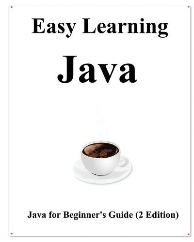Easy Learning Java (2 Edition): Java for Beginner's Guide Learn easy and fast(1 Easy Learning Java and Design Patterns and Data Structures and Algorithms)