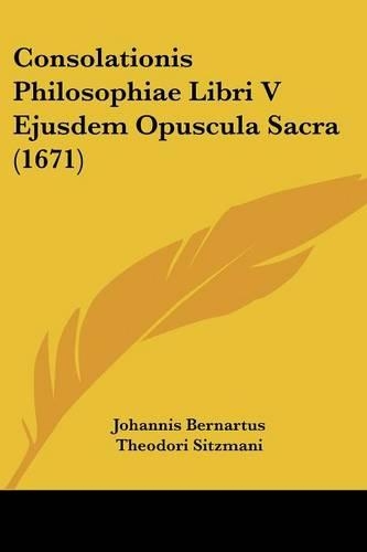 Consolationis Philosophiae Libri V Ejusdem Opuscula Sacra (1671)