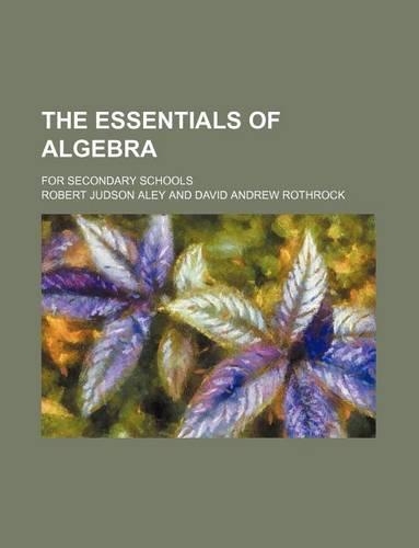 The Essentials of Algebra; For Secondary Schools