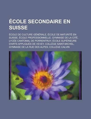 Ecole Secondaire En Suisse: Ecole de Culture Generale, Ecole de Maturite En Suisse, Ecole Professionnelle, Gymnase de La Cite