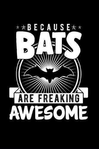 Because Bats Are Freaking Awesome