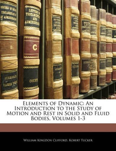 Elements of Dynamic: An Introduction to the Study of Motion and Rest in Solid and Fluid Bodies, Volumes 1-3