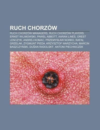Ruch Chorzow: Ruch Chorzow Managers, Ruch Chorzow Players, Ernst Wilimowski, Pawe Abbott, Aaran Lines, Orest Lenczyk, Andrej Komac