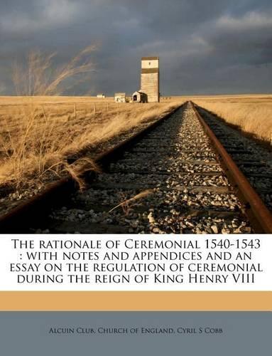 The Rationale of Ceremonial 1540-1543: With Notes and Appendices and an Essay on the Regulation of Ceremonial During the Reign of King Henry VIII