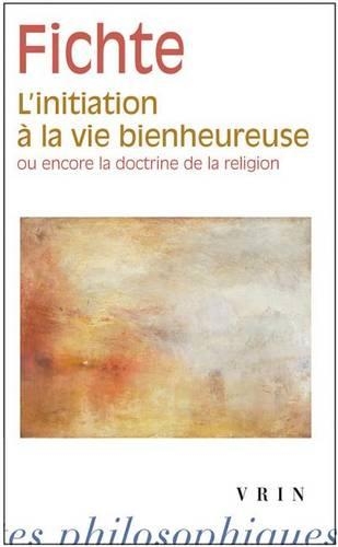 L'Initiation a la Vie Bienheureuse: (Bibliotheque Des Textes Philosophiques - Poche)